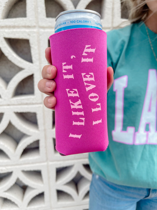 “I like it, I love it” slim can koozie